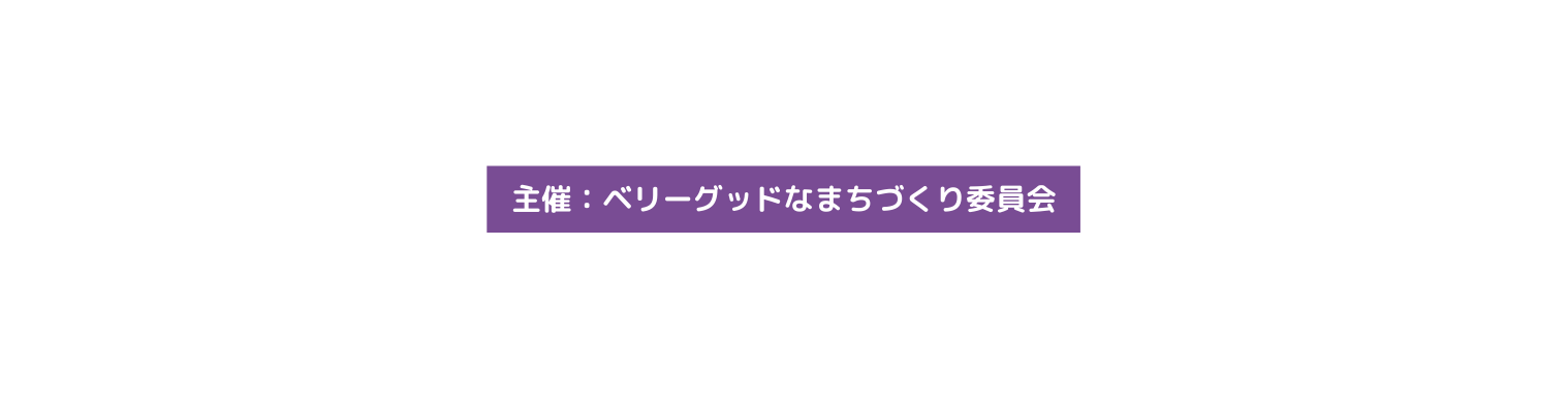 主催 ベリーグッドなまちづくり委員会
